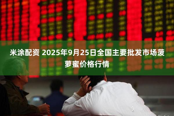 米涂配资 2025年9月25日全国主要批发市场菠萝蜜价格行情